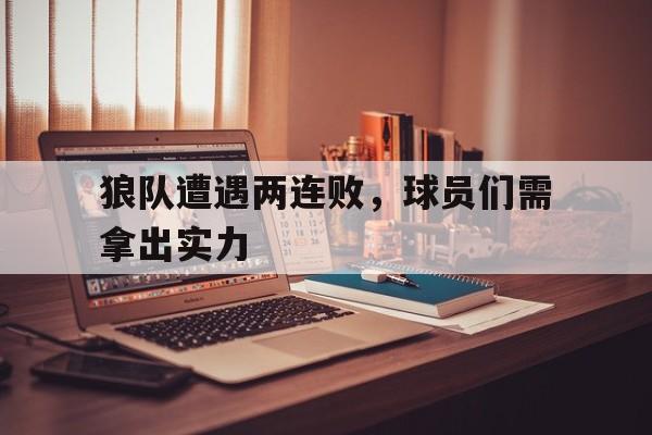 狼队遭遇两连败，球员们需拿出实力